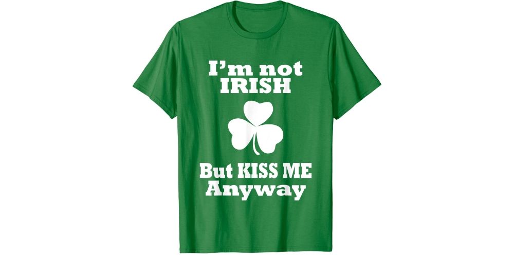"I'm Not Irish But Kiss Me Anyway" T-Shirt